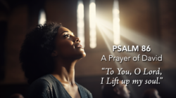 Psalm 86—A Prayer of David: "To You, O Lord, I Lift Up My Soul"